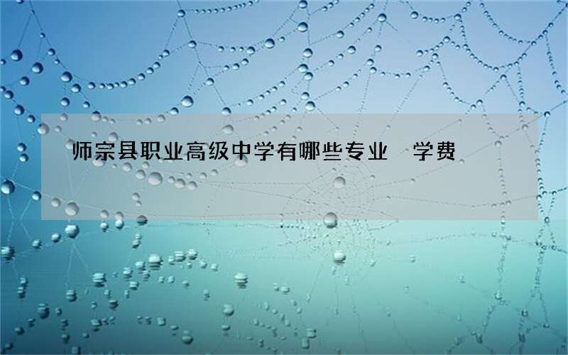 师宗县职业高级中学有哪些专业 学费